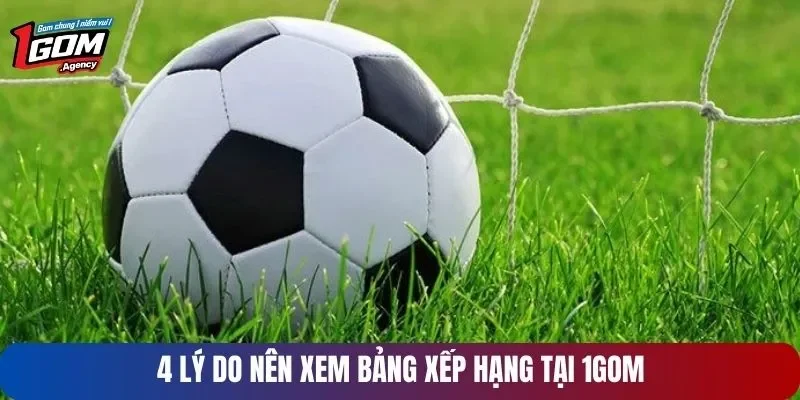 4 lý do nên xem bảng xếp hạng bóng đá tại 1GOM