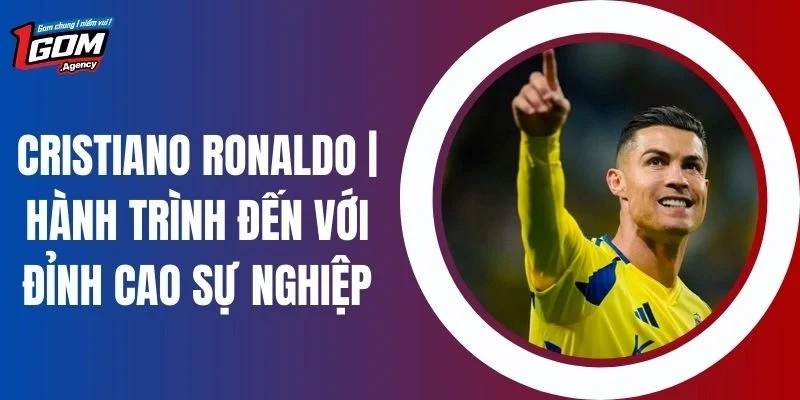 Cristiano Ronaldo - Hành Trình Đến Với Đỉnh Cao Sự Nghiệp