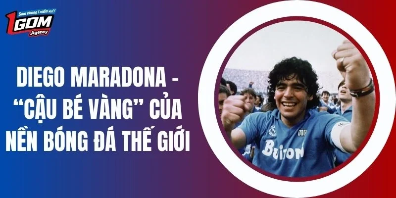 Diego Maradona - “Cậu Bé Vàng” Của Nền Bóng Đá Thế Giới