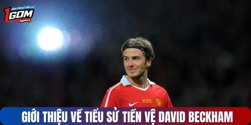 Giới thiệu về tiểu sử tiền vệ David Beckham