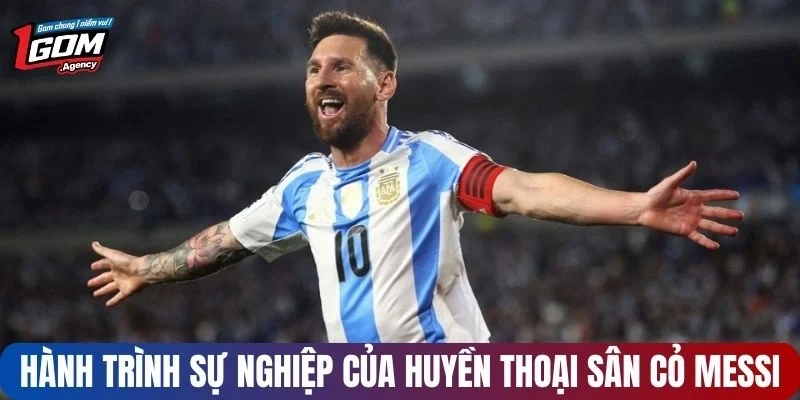 Hành trình sự nghiệp của huyền thoại sân cỏ Messi