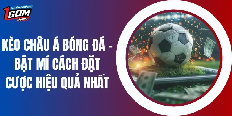 Kèo Châu Á Bóng Đá - Bật Mí Cách Đặt Cược Hiệu Quả Nhất