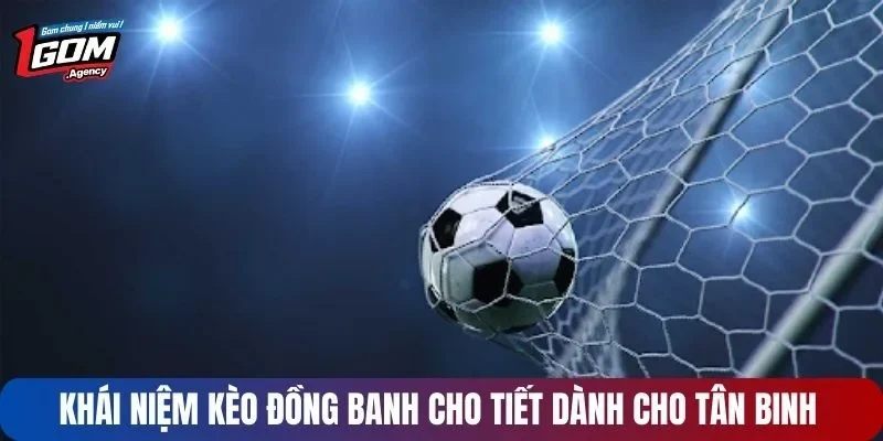 Khái niệm kèo đồng banh cho tiết dành cho tân binh