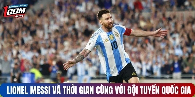 Lionel Messi và thời gian cùng với đội tuyển quốc gia
