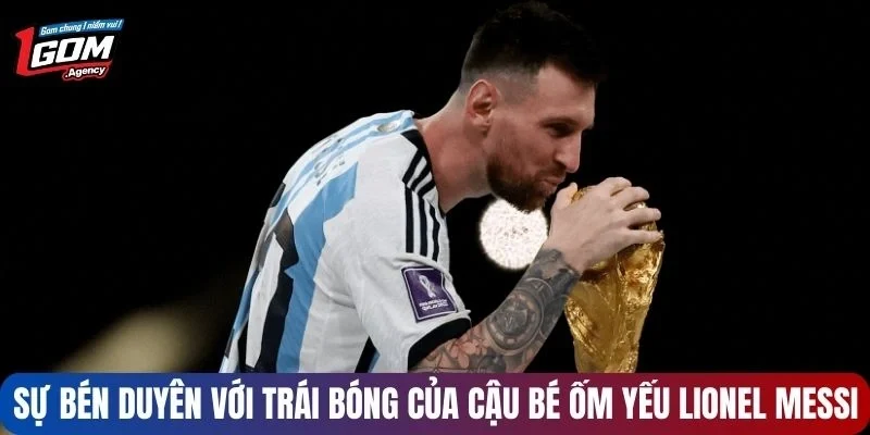 Sự bén duyên với trái bóng của cậu bé ốm yếu Lionel Messi