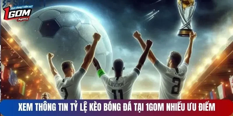 Xem thông tin kèo cược bóng đá tại 1GOM với nhiều ưu điểm