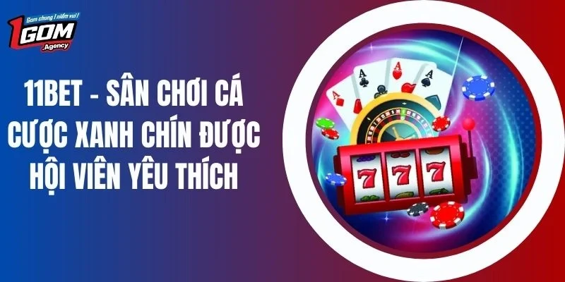 11BET - Nhà Cái Cá Cược Xanh Chín Được Hội Viên Yêu Thích