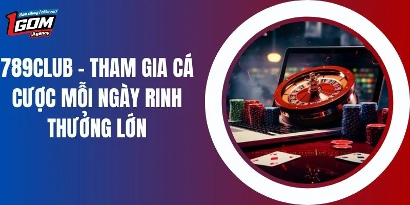 789Club - Cổng Game Cá Cược Mỗi Ngày Dễ Rinh Thưởng Lớn