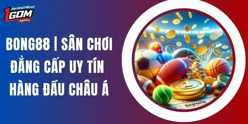 BONG88 | Sân Chơi Đẳng Cấp Uy Tín Hàng Đầu Châu Á