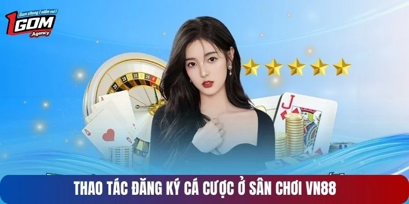 Thao tác đăng ký cá cược ở sân chơi VN88